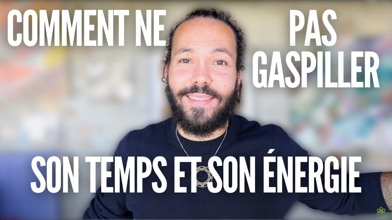 COMMENT NE PAS GASPILLER SON TEMPS ET SON ENERGIE - YouTube