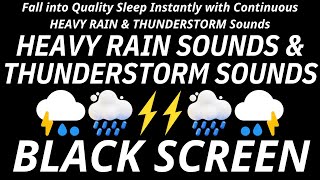 Fall into Quality Sleep Instantly with Continuous HEAVY RAIN & THUNDERSTORM SoundsBLACK SCREEN