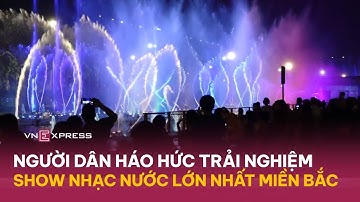 Người dân trải nghiệm show nhạc nước lớn nhất miền Bắc | VnExpress