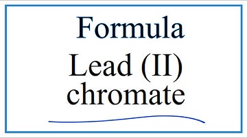 How to Write the Formula for Lead (II) chromate