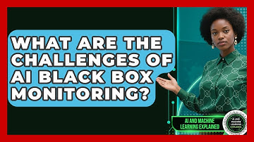 What Are The Challenges Of AI Black Box Monitoring? - AI and Machine Learning Explained