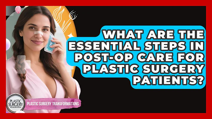 What Are the Essential Steps in Post-Op Care for Plastic Surgery Patients?