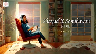 Shayad X Samjhawan | New Lofi Mashup | Amtee
