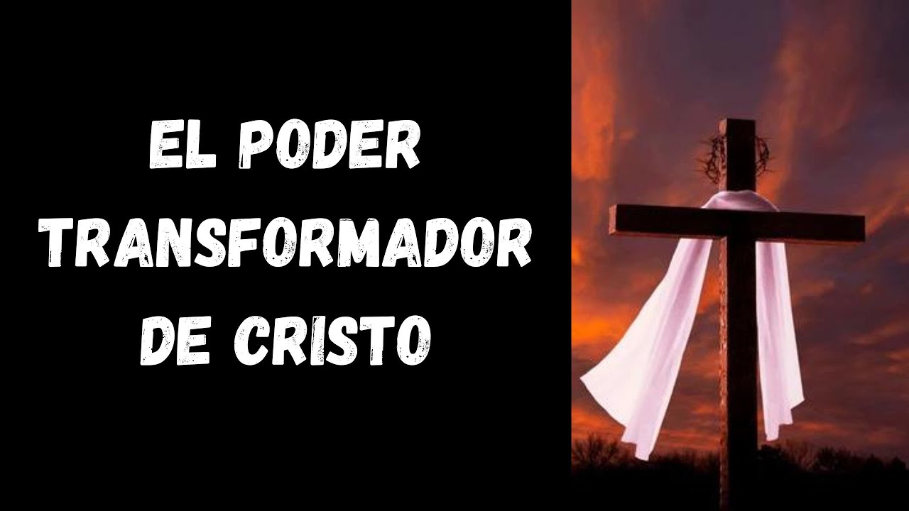 EL PODER TRANSFORMADOR DE CRISTO - YouTube
