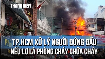 Sau vụ cháy 4 người chết, TP.HCM ra chỉ thị về phòng cháy, xử lý người đứng đầu