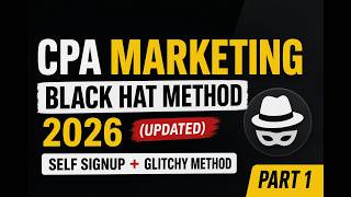 CPA Marketing Black Hat Method 2026 (Updated) — Self Signup + Glitchy method part 1