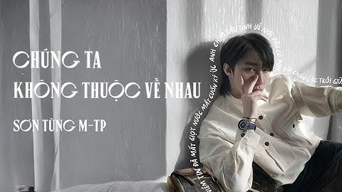 Chúng Ta Không Thuộc Về Nhau (Lyrics Video)