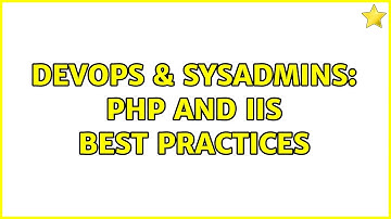 DevOps & SysAdmins: PHP and IIS best practices (2 Solutions!!)