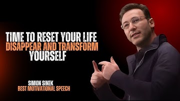 TIME TO RESET YOUR LIFE… DISAPPEAR AND TRANSFORM Y_||SIMON SINEK BEST MOTIVATIONAL SPEECH_||