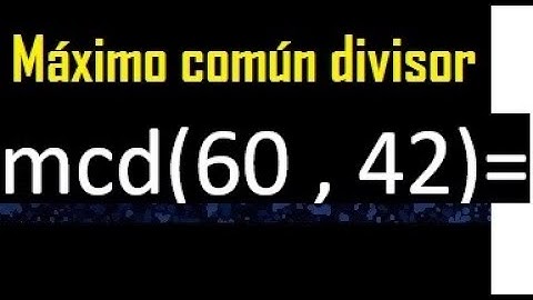 mcd 60 y 42 , maximo comun divisor , como se halla , ejemplos