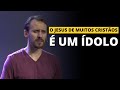 O Jesus de muitos cristãos é um ídolo