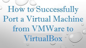 How to Successfully Port a Virtual Machine from VMWare to VirtualBox