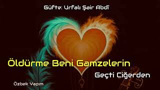 Öldürme Beni Gamzelerin Geçti Ciğerden / Urfalı Şair Abdi Şiiri 