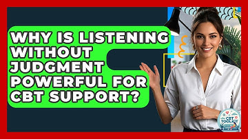 Why Is Listening Without Judgment Powerful For CBT Support? - CBT Toolkit