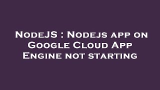 NodeJS : Nodejs app on Google Cloud App Engine not starting