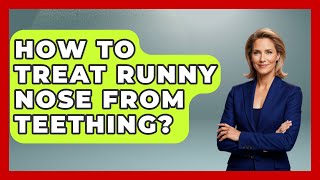 How To Treat Runny Nose From Teething? - Raising A Toddler