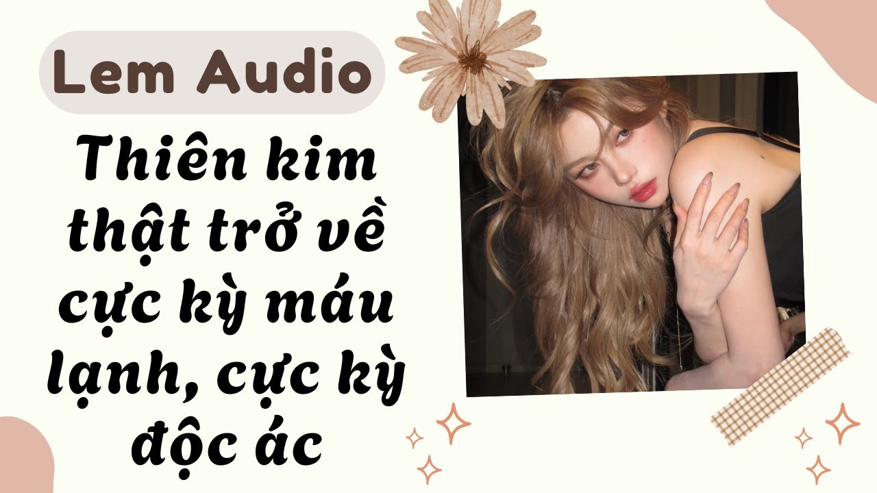 Full audio | Thiên kim thật trở về cực kỳ máu lạnh cực kỳ độc ác | Lem Audio 