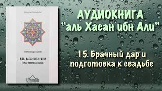 15. Брачный дар и подготовка к свадьбе (АУДИОКНИГА) Аль-Хасан ибн Али