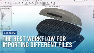 The Best Workflow for Importing STEP Files in SOLIDWORKS