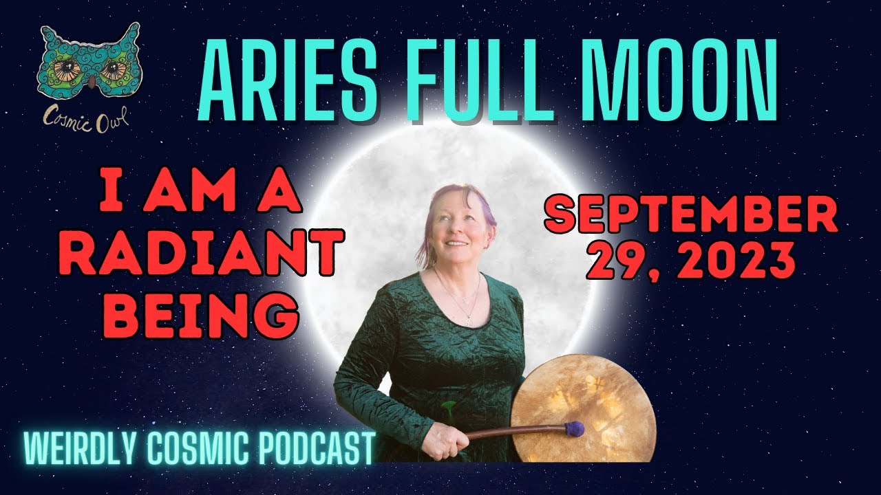 Weirdly Cosmic 6˚ Aries Full Moon Sept 29 2023 | I AM A RADIANT BEING ...