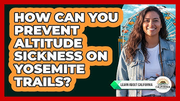 How Can You Prevent Altitude Sickness On Yosemite Trails? - Learn About California