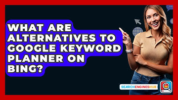 What Are Alternatives To Google Keyword Planner On Bing? - SearchEnginesHub.com