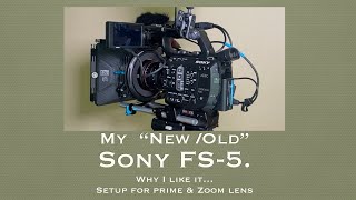 My new  but old  SONY FS-5 Rig. Set up for MIni Primes and SONY Zoom.