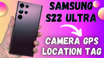 Samsung S22 Ultra Camera GPS Location Tag In Pictures/Videos