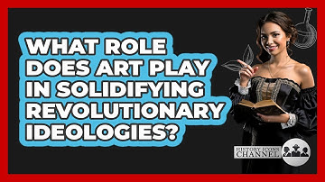 What Role Does Art Play In Solidifying Revolutionary Ideologies? - History Icons Channel