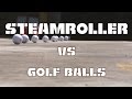 Steam Roller vs Golf Balls