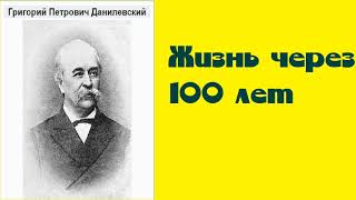 Григорий Данилевский.  Жизнь через 100 лет. аудиокнига.