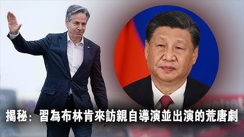 揭秘：習為布林肯來訪親自導演並出演的荒唐劇 - 天天要聞