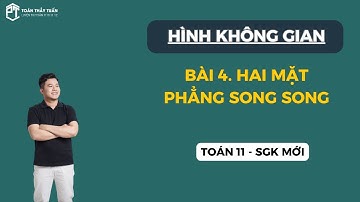 BÀI 4. HAI MẶT PHẲNG SONG SONG | QUAN HỆ SONG SONG | HÌNH KHÔNG GIAN LỚP 11 | THẦY PHẠM TUẤN