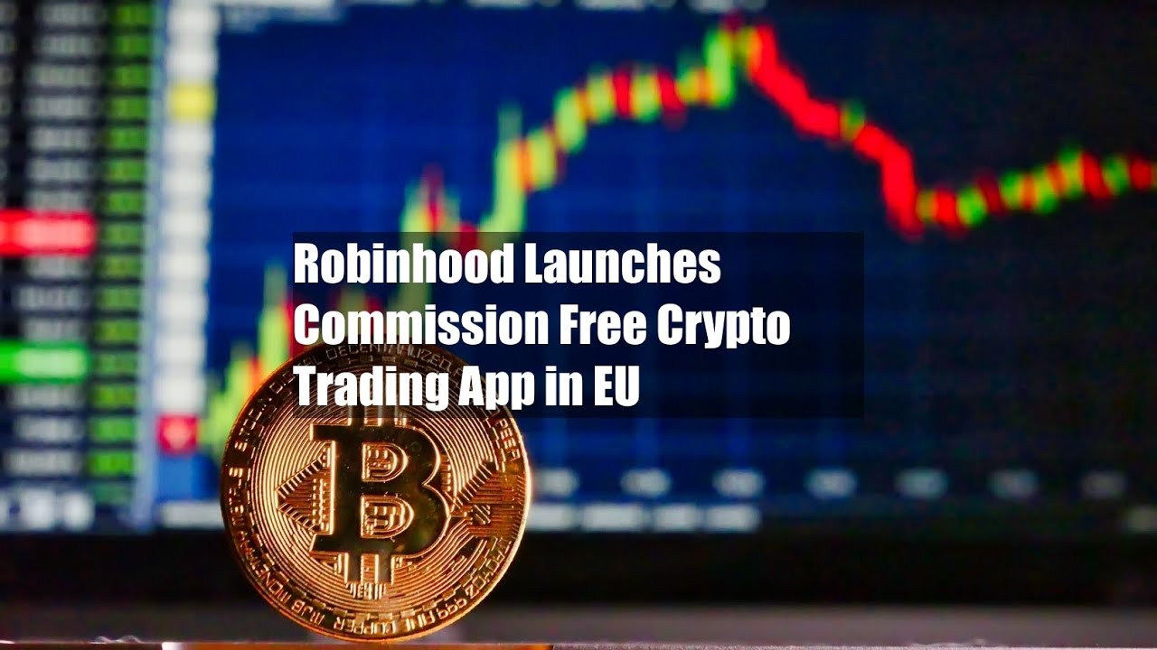 Robinhood Launches Commission Free Crypto Trading App in EU