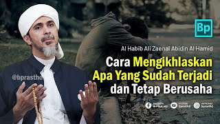 Cara Mengikhlaskan Apa Yang Sudah Terjadi | Habib Ali Zaenal Abidin Al Hamid