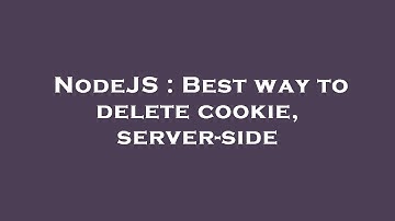NodeJS : Best way to delete cookie, server-side