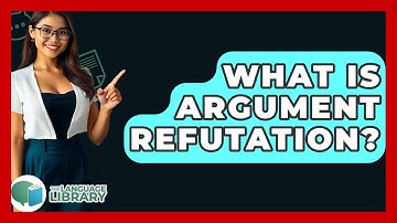 What Is Argument Refutation? - The Language Library