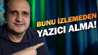 Bu videoyu izlemeden yazıcı almayın!