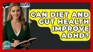 Can Diet And Gut Health Improve ADHD? - Managing Your ADHD
