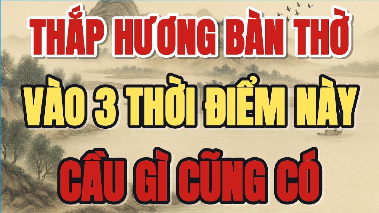 THẮP HƯƠNG BÀN THỜ, VÀO 3 THỜI ĐIỂM NÀY, CẦU GÌ CŨNG CÓ - Lời Phật Dạy #loiphatday #phongthuy