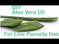 How i make Aloe Vera oil for healthy, long low porosity hair and at home