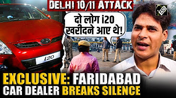 EXCLUSIVE: Faridabad Red Zone car dealer speaks out after Delhi Red Fort blast