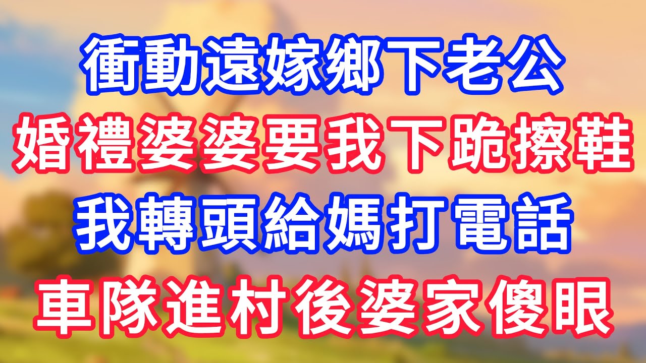 衝動遠嫁鄉下老公，婚禮婆婆要我下跪擦鞋，我轉頭給媽打電話，車隊進村後婆家傻眼！#為人處世#生活經驗#情感故事#故事#小說#戀愛#情感#婚姻