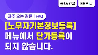 [더존 ERP iU] [노무자기본정보등록] 메뉴에서 단가등록 시 &quot;선택현장 기준단가정보가 존재하지 않습니다. 기준단가정보를 먼저 등록하십시오.&quot;라는 메세지가 뜹니다.