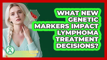What New Genetic Markers Impact Lymphoma Treatment Decisions? - Lymphoma Support Network
