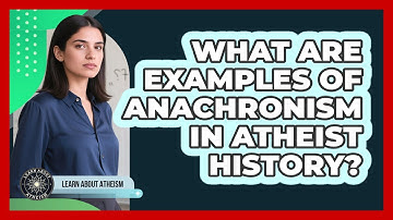What Are Examples Of Anachronism In Atheist History?