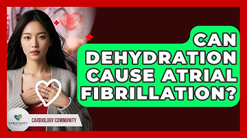 Can Dehydration Cause Atrial Fibrillation? - Cardiology Community