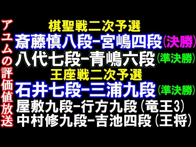 アユムの評価値放送 勝者が棋聖戦決勝Tへ 斎藤慎八段ー宮嶋四段 棋聖戦予選準決 八代七段ー青嶋六段 竜王戦3組 屋敷九段ー行方九段 王座戦二次予選準決勝 三浦九段ー石井七段 王将 吉池四段ー中村修九段