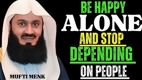 How to Be Happy Alone — Stop Depending on People | Mufti Menk Powerful Islamic Reminder