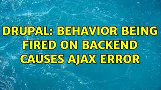 Drupal: Behavior being fired on backend causes AJAX error